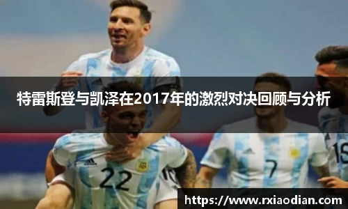 特雷斯登与凯泽在2017年的激烈对决回顾与分析